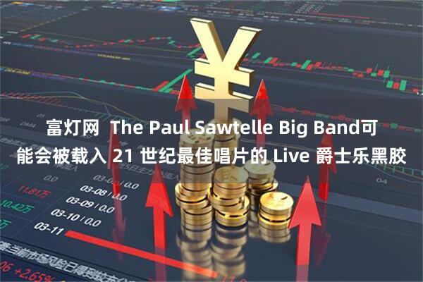 富灯网  The Paul Sawtelle Big Band可能会被载入 21 世纪最佳唱片的 Live 爵士乐黑胶